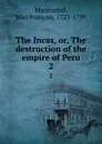 The Incas, or, The destruction of the empire of Peru. 2 - Jean François Marmontel