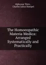 The Homoeopathic Materia Medica: Arranged Systematically and Practically - Alphonse Téste