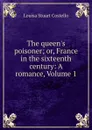 The queen.s poisoner; or, France in the sixteenth century: A romance, Volume 1 - Costello Louisa Stuart