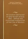 An oration delivered on the fourth of July, 1861 : before the municipal authorities of the city of Boston - Theophilus Parsons