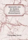 Quarante ans de theatre (feuilletons dramatiques) . - Francisque Sarcey