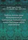 Indices eorum quae Monumentorum Germaniae historicorum tomis hucusque editis continentur - Oswald Holder-Egger