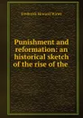 Punishment and reformation: an historical sketch of the rise of the . - Frederick Howard Wines