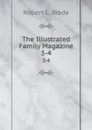 The Illustrated Family Magazine. 3-4 - Robert L. Wade