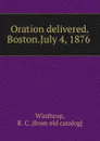 Oration delivered.Boston.July 4, 1876 - R.C. Winthrop