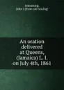 An oration delivered at Queens, (Jamaica) L. I. on July 4th, 1861 - John J. Armstrong