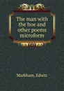 The man with the hoe and other poems microform - Edwin Markham