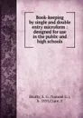 Book-keeping by single and double entry microform : designed for use in the public and high schools - Samuel G. Beatty