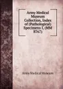 Army Medical Museum Collection, Index of (Pathological) Specimens I, (MM 8767) - Army Medical Museum