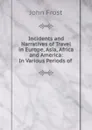 Incidents and Narratives of Travel in Europe, Asia, Africa and America: In Various Periods of . - John Frost
