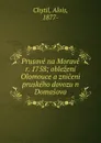 Prusove na Morave r. 1758; oblezeni Olomouce a zniceni pruskeho dovozu n Domasova - Alois Chytil