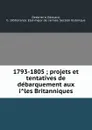 1793-1805 ; projets et tentatives de debarquement aux iles Britanniques - Edouard Desbrier̀e