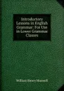 Introductory Lessons in English Grammar: For Use in Lower Grammar Classes - William Henry Maxwell