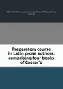 Preparatory course in Latin prose authors: comprising four books of Caesar.s . - Albert Harkness