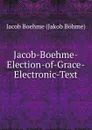 Jacob-Boehme-Election-of-Grace-Electronic-Text - Jacob Boehme