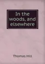 In the woods, and elsewhere - Hill Thomas