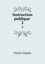 Instruction publique . 2 - Victor Cousin