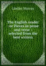 The English reader : or Pieces in prose and verse : selected from the best writers - Lindley Murray