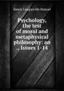 Psychology, the test of moral and metaphysical philosophy: an ., Issues 1-14 - Henry Longueville Mansel