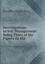 Investigations in Soil Management: Being Three of Six Papers on the . - Franklin Hiram King