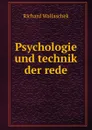 Psychologie und technik der rede - Richard Wallaschek