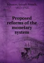 Proposed reforms of the monetary system - Joseph French Johnson