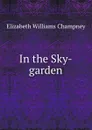 In the Sky-garden - Elizabeth Williams Champney