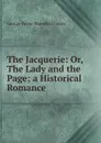 The Jacquerie: Or, The Lady and the Page; a Historical Romance - G. P. James