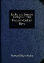 Jacko and Jumpo Kinkytail: The Funny Monkey Boys - Howard Roger Garis