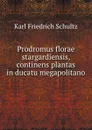 Prodromus florae stargardiensis, continens plantas in ducatu megapolitano . - Karl Friedrich Schultz