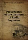 Proceedings of the Institute of Radio Engineers - Institute of Radio Engineers