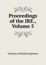 Proceedings of the IRE., Volume 5 - Institute of Radio Engineers