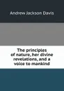 The principles of nature, her divine revelations, and a voice to mankind - Andrew Jackson Davis