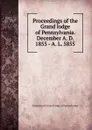 Proceedings of the Grand lodge of Pennsylvania. December A. D. 1855 - A. L. 5855 - Freemasons. Grand Lodge of Pennsylvania