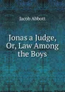 Jonas a Judge, Or, Law Among the Boys - Jacob Abbott