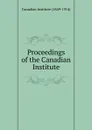 Proceedings of the Canadian Institute - Canadian Institute