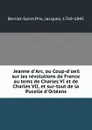 Jeanne d.Arc, ou Coup-d.oeil sur les revolutions de France au tems de Charles VI et de Charles VII, et sur-tout de la Pucelle d.Orleans - Jacques Berriat-Saint-Prix