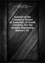 Journal of the Commons House of Assembly of South Carolina, for the Session Beginning January 30 . - Alexander Samuel Salley