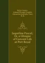 Jaqueline Pascal; Or, a Glimpse of Convent Life at Port Royal - Victor Cousin