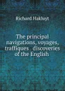 The principal navigations, voyages, traffiques . discoveries of the English . - Hakluyt Richard