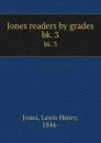 Jones readers by grades. bk. 3 - Lewis Henry Jones