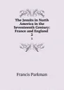 The Jesuits in North America in the Seventeenth Century: France and England . 2 - Francis Parkman