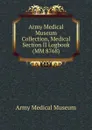 Army Medical Museum Collection, Medical Section II Logbook (MM 8768) - Army Medical Museum