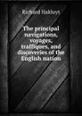 The principal navigations, voyages, traffiques, and discoveries of the English nation - Hakluyt Richard