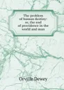 The problem of human destiny: or, the end of providence in the world and man - Orville Dewey