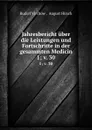 Jahresbericht uber die Leistungen und Fortschritte in der gesammten Medicin. 1; v. 30 - Rudolf Virchow