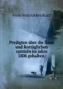 Predigten uber die Sonn und festtaglichen episteln im jahre 1806 gehalten . - Franz Volkmar Reinhard