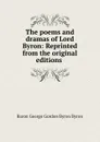 The poems and dramas of Lord Byron: Reprinted from the original editions . - George Gordon Byron