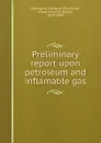 Preliminary report upon petroleum and inflamable gas - Edward Francis Baxter Orton