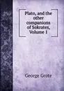 Plato, and the other companions of Sokrates, Volume 1 - George Grote